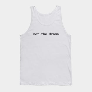 not the drama. (black text) Tank Top